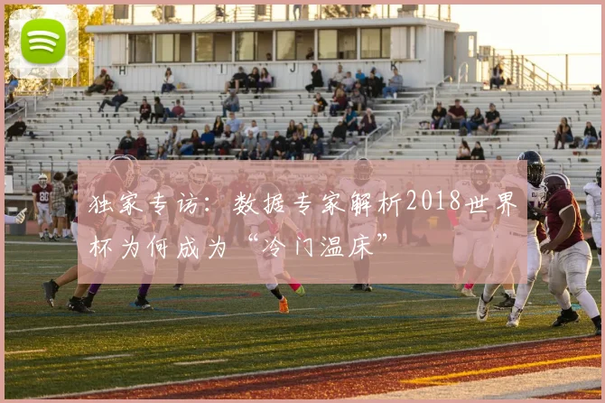 独家专访：数据专家解析2018世界杯为何成为“冷门温床”